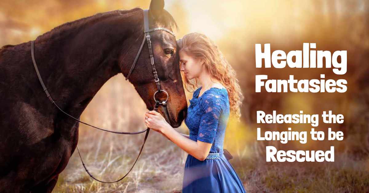 Healing Fantasies: Releasing the Longing to Be Rescued